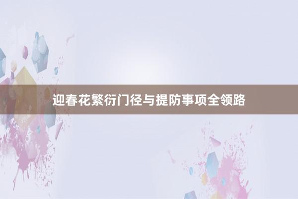 迎春花繁衍门径与提防事项全领路